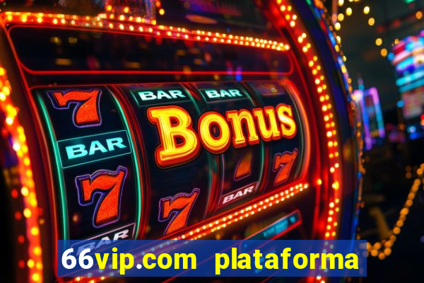 66vip.com plataforma de jogos